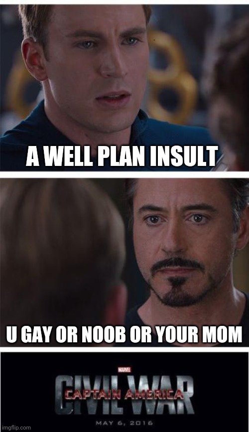 Basically what happens when Mason comes back | A WELL PLAN INSULT; U GAY OR NOOB OR YOUR MOM | image tagged in memes,marvel civil war 1 | made w/ Imgflip meme maker