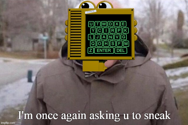 HandUnit is asking | I'm once again asking u to sneak | image tagged in i am once again asking | made w/ Imgflip meme maker