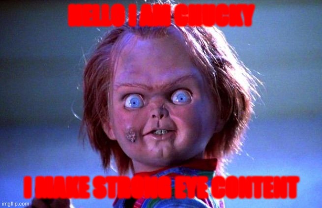 HELLO THIS IS CHUCKY | HELLO I AM CHUCKY; I MAKE STRONG EYE CONTENT | image tagged in chucky | made w/ Imgflip meme maker