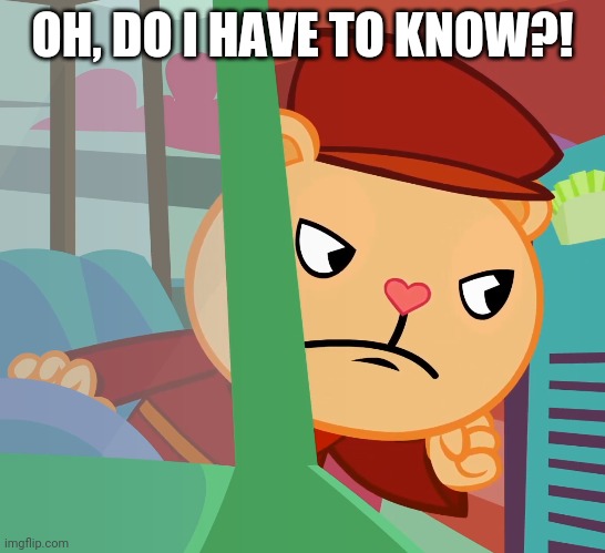 OH, DO I HAVE TO KNOW?! | made w/ Imgflip meme maker