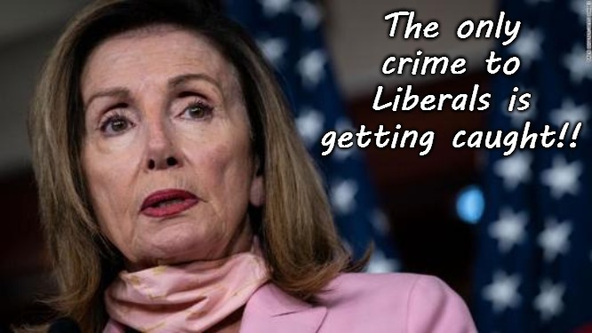 Caught | The only crime to Liberals is getting caught!! | image tagged in liberals,caught,crime | made w/ Imgflip meme maker