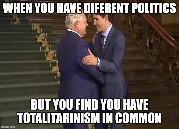 Fascist love | WHEN YOU HAVE DIFERENT POLITICS; BUT YOU FIND YOU HAVE TOTALITARINISM IN COMMON | image tagged in canada | made w/ Imgflip meme maker