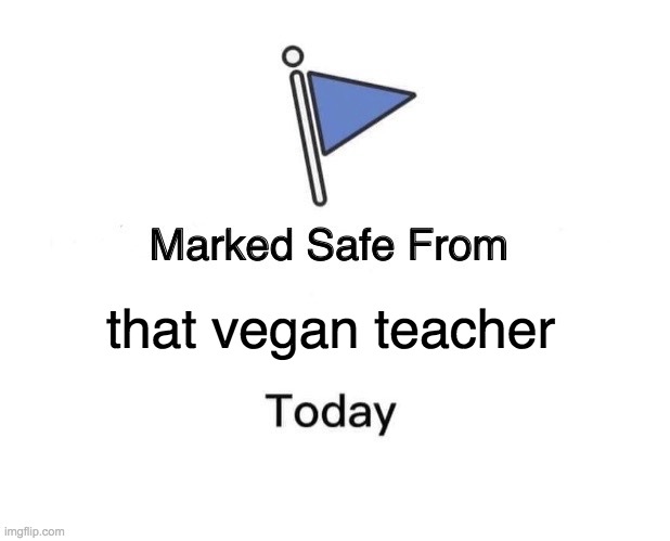 Marked Safe From | that vegan teacher | image tagged in memes,marked safe from | made w/ Imgflip meme maker