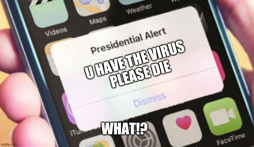 Presidential Alert Meme | U HAVE THE VIRUS 
PLEASE DIE; WHAT!? | image tagged in memes,presidential alert | made w/ Imgflip meme maker