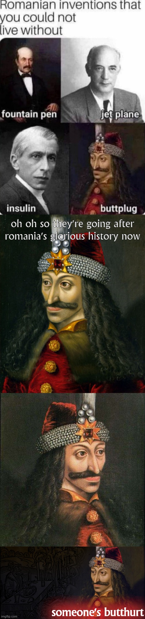 this does not please the vladimpaler | oh oh so they're going after romania's glorious history now; someone's butthurt | image tagged in vlad the impaler,romanian inventions,butthurt,historical meme,historical,romania | made w/ Imgflip meme maker