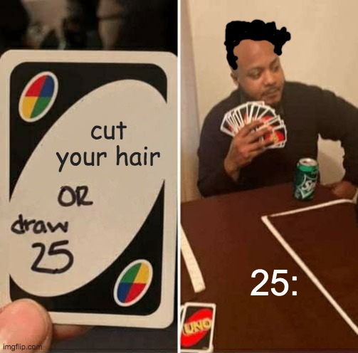 cut your hair | cut your hair; 25: | image tagged in memes,uno draw 25 cards,cut,uno | made w/ Imgflip meme maker