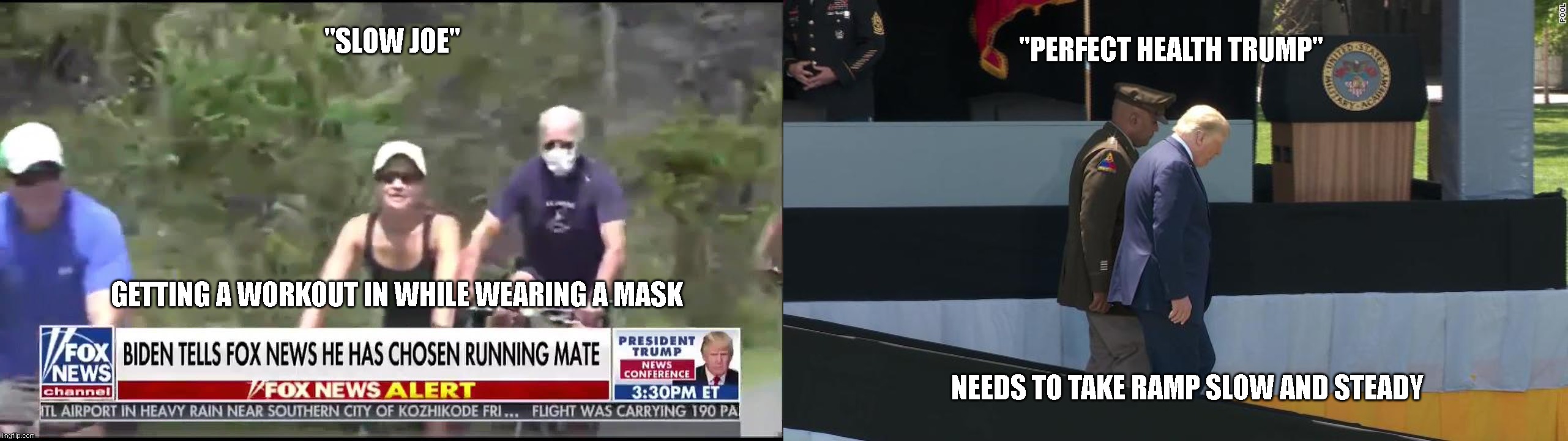 Who's the slow one? | "PERFECT HEALTH TRUMP"; "SLOW JOE"; GETTING A WORKOUT IN WHILE WEARING A MASK; NEEDS TO TAKE RAMP SLOW AND STEADY | image tagged in biden,trump,slow joe,perfect health | made w/ Imgflip meme maker