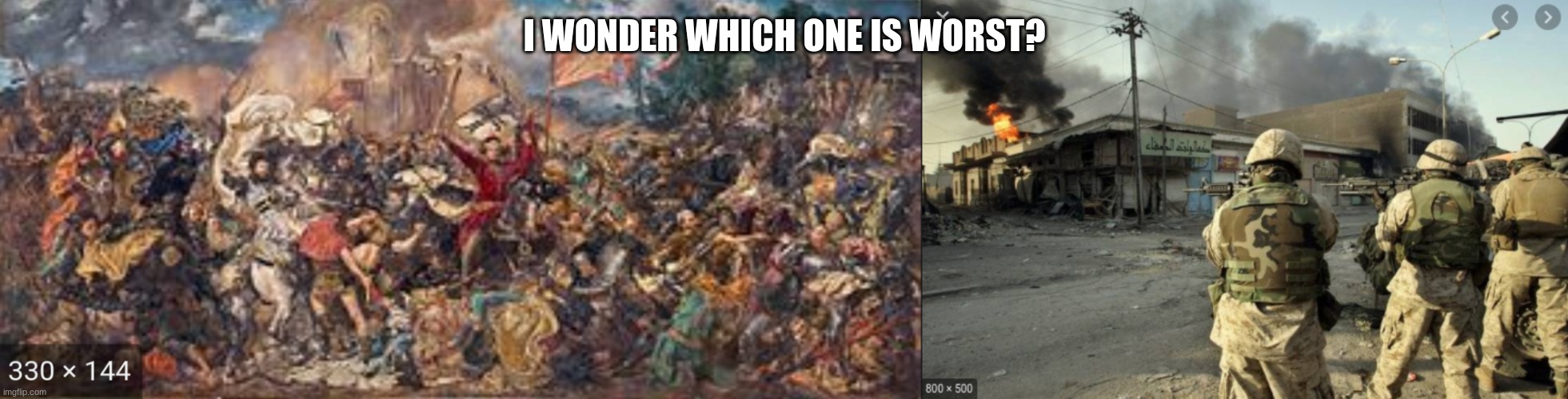 I WONDER WHICH ONE IS WORST? | image tagged in historical meme,battle | made w/ Imgflip meme maker