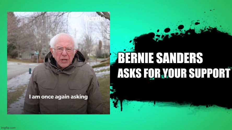 EVERYONE JOINS THE BATTLE | BERNIE SANDERS; ASKS FOR YOUR SUPPORT | image tagged in everyone joins the battle | made w/ Imgflip meme maker