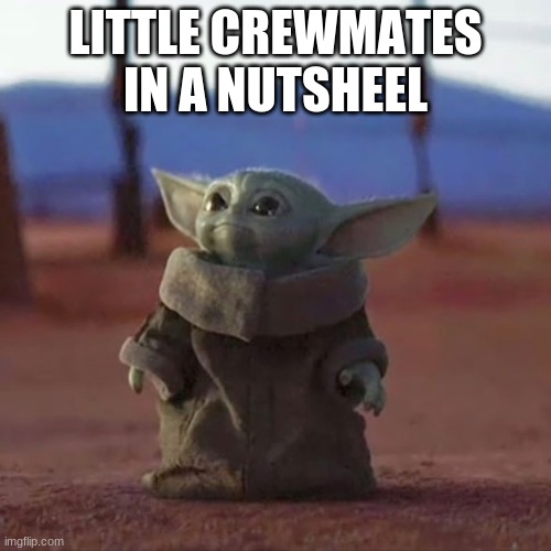 Little crewmates in a nutshell | LITTLE CREWMATES IN A NUTSHELL | image tagged in baby yoda,among us crewmates,among us | made w/ Imgflip meme maker