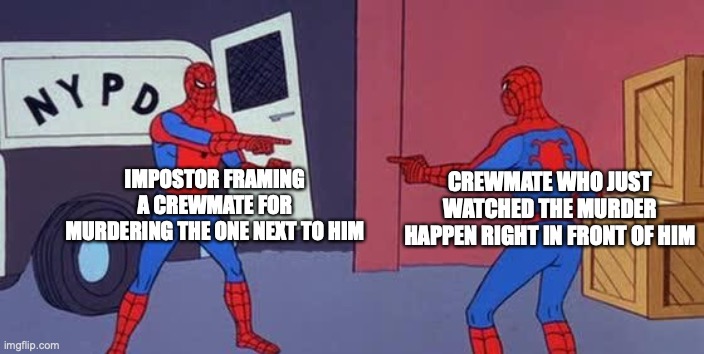 Who is the Impostor? |  CREWMATE WHO JUST WATCHED THE MURDER HAPPEN RIGHT IN FRONT OF HIM; IMPOSTOR FRAMING A CREWMATE FOR MURDERING THE ONE NEXT TO HIM | image tagged in spider man double | made w/ Imgflip meme maker