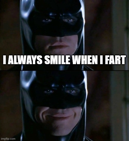 smilefarter |  I ALWAYS SMILE WHEN I FART | image tagged in memes,batman smiles | made w/ Imgflip meme maker