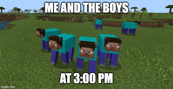 Me and the bois | ME AND THE BOYS; AT 3:00 PM | image tagged in me and the boys | made w/ Imgflip meme maker