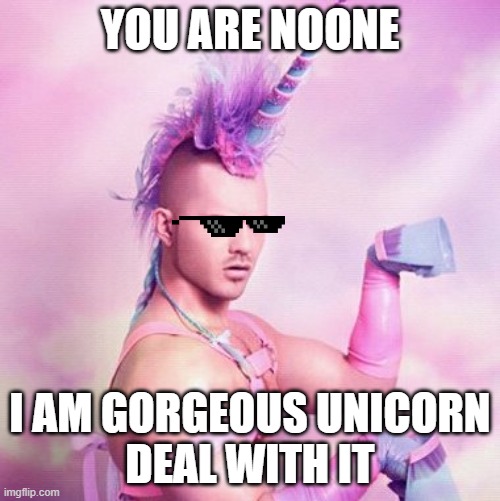 i am gorgeous | YOU ARE NOONE; I AM GORGEOUS UNICORN
DEAL WITH IT | image tagged in memes,unicorn man | made w/ Imgflip meme maker