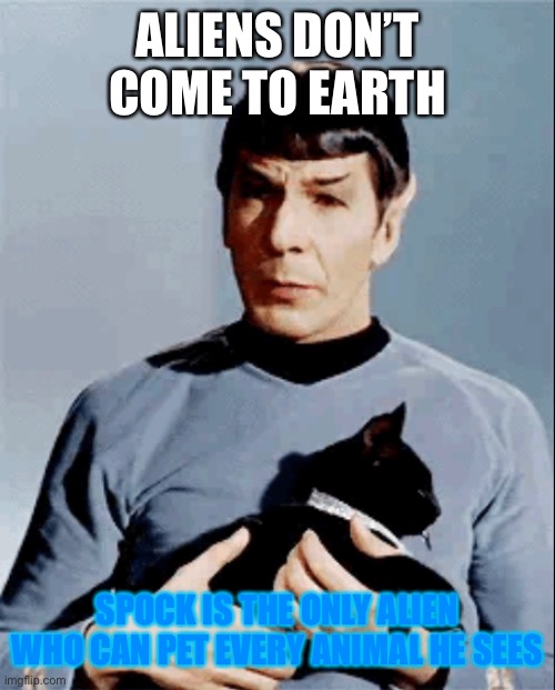 ALIENS DON’T COME TO EARTH; SPOCK IS THE ONLY ALIEN WHO CAN PET EVERY ANIMAL HE SEES | made w/ Imgflip meme maker