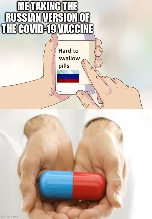 I BETTER NOT DIE! | ME TAKING THE RUSSIAN VERSION OF THE COVID-19 VACCINE | image tagged in hard to swallow pills,covid-19,funny,meme,funny memes,russia | made w/ Imgflip meme maker
