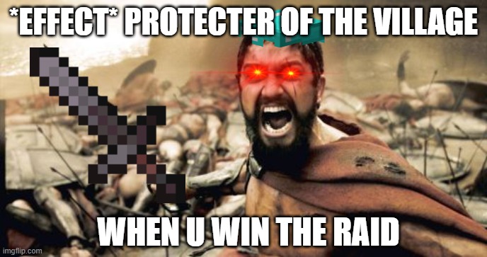 Sparta Leonidas Meme | *EFFECT* PROTECTER OF THE VILLAGE; WHEN U WIN THE RAID | image tagged in memes,sparta leonidas | made w/ Imgflip meme maker