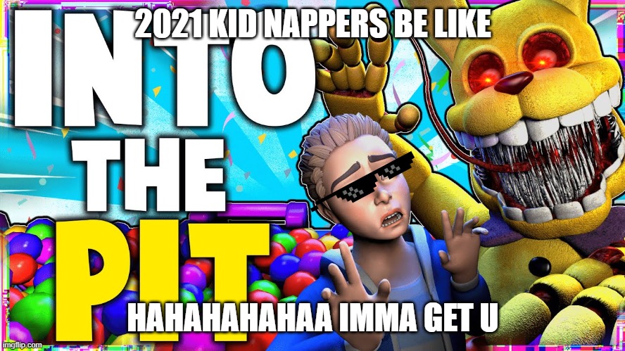 the rage goes on | 2021 KID NAPPERS BE LIKE; HAHAHAHAHAA IMMA GET U | image tagged in the rage goes on | made w/ Imgflip meme maker
