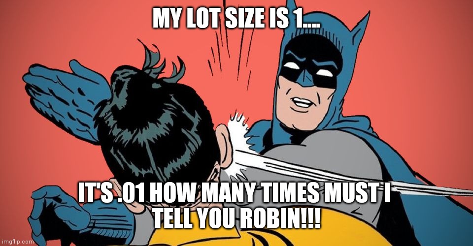 Forex Humor | MY LOT SIZE IS 1.... IT'S .01 HOW MANY TIMES MUST I 
TELL YOU ROBIN!!! | image tagged in forex,forex humor | made w/ Imgflip meme maker