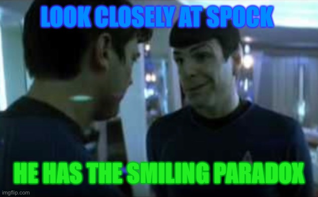Cute Spock smiling | LOOK CLOSELY AT SPOCK; HE HAS THE SMILING PARADOX | image tagged in cute,mr spock | made w/ Imgflip meme maker