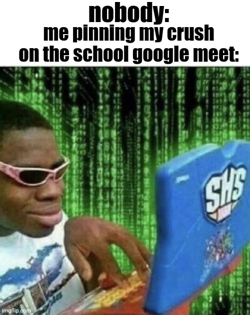 nobody:; me pinning my crush on the school google meet: | image tagged in blank white template,ryan beckford,funny,memes | made w/ Imgflip meme maker