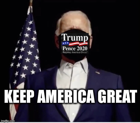 Keep America Great  TRUMP 2020 | KEEP AMERICA GREAT | image tagged in joe biden,donald trump,trump 2020,creepy joe biden,sad joe biden | made w/ Imgflip meme maker