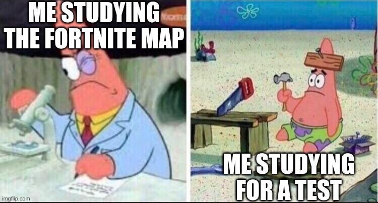 Smart Patrick Dumb Patrick | ME STUDYING THE FORTNITE MAP; ME STUDYING FOR A TEST | image tagged in smart patrick dumb patrick | made w/ Imgflip meme maker