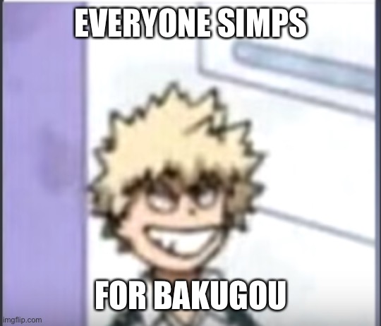 I simp for a guy that can cook | EVERYONE SIMPS; FOR BAKUGOU | image tagged in bakugo sero smile,bakugou,bakugo,how tf do you spell his name,mha | made w/ Imgflip meme maker