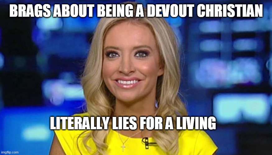 Fake Christian Liar | BRAGS ABOUT BEING A DEVOUT CHRISTIAN; LITERALLY LIES FOR A LIVING | image tagged in kayleigh mceneney,liar,christian,fake christian,trump,scumbag republicans | made w/ Imgflip meme maker