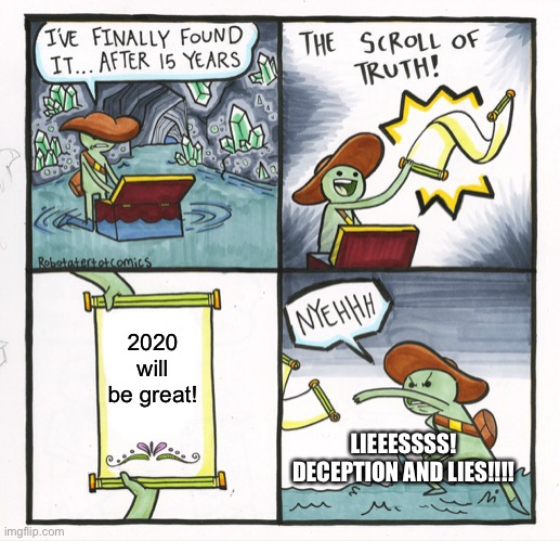 The Scroll Of Truth Meme | 2020 will be great! LIEEESSSS! DECEPTION AND LIES!!!! | image tagged in memes,the scroll of truth | made w/ Imgflip meme maker