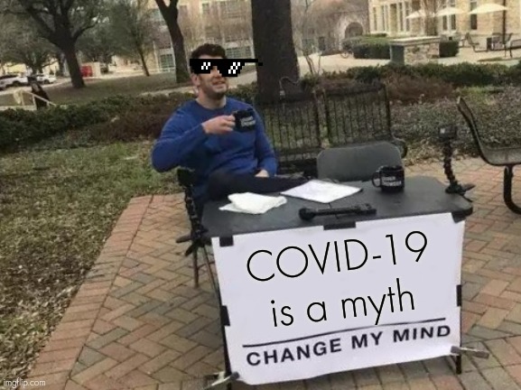 Change My Mind Meme | COVID-19 is a myth | image tagged in memes,change my mind | made w/ Imgflip meme maker