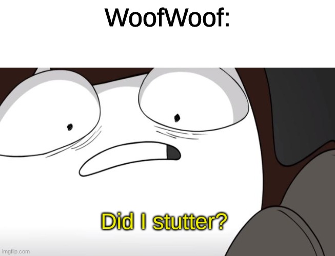 WoofWoof: | image tagged in blank white template,did i stutter | made w/ Imgflip meme maker