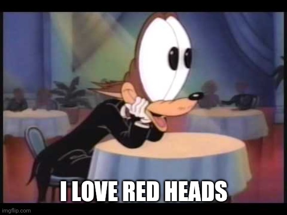 howling wolf EYES | I LOVE RED HEADS | image tagged in howling wolf eyes | made w/ Imgflip meme maker