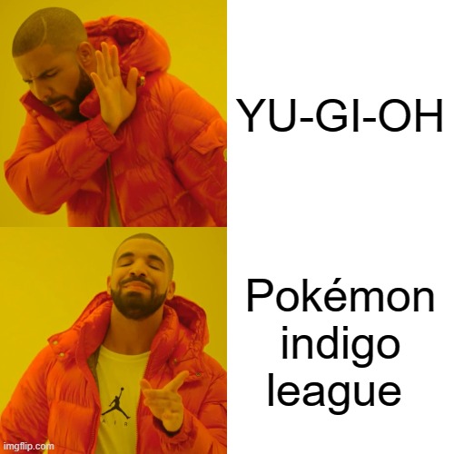 Drake Hotline Bling Meme | YU-GI-OH; Pokémon indigo league | image tagged in memes,drake hotline bling | made w/ Imgflip meme maker
