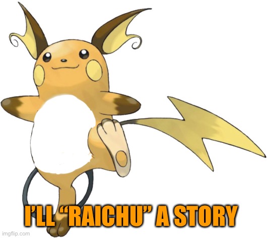 Raichu pun attended | I’LL “RAICHU” A STORY | image tagged in funny memes,pokemon | made w/ Imgflip meme maker