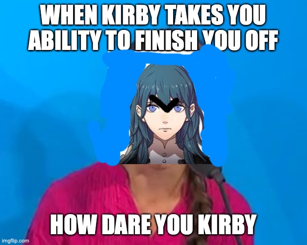 How dare you? | WHEN KIRBY TAKES YOU ABILITY TO FINISH YOU OFF; HOW DARE YOU KIRBY | image tagged in super smash bros | made w/ Imgflip meme maker