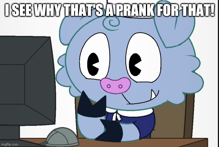 Truffles's Reaction (HTF) | I SEE WHY THAT'S A PRANK FOR THAT! | image tagged in truffles's reaction htf | made w/ Imgflip meme maker