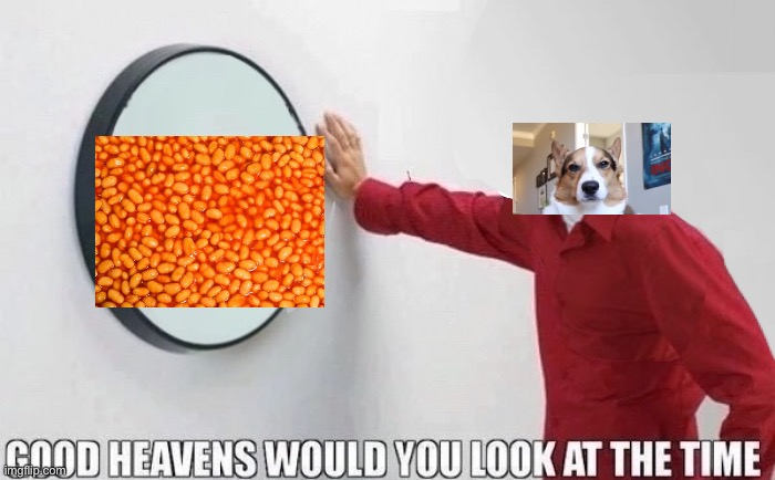 Good Heavens Would You Look At The Time | image tagged in good heavens would you look at the time | made w/ Imgflip meme maker