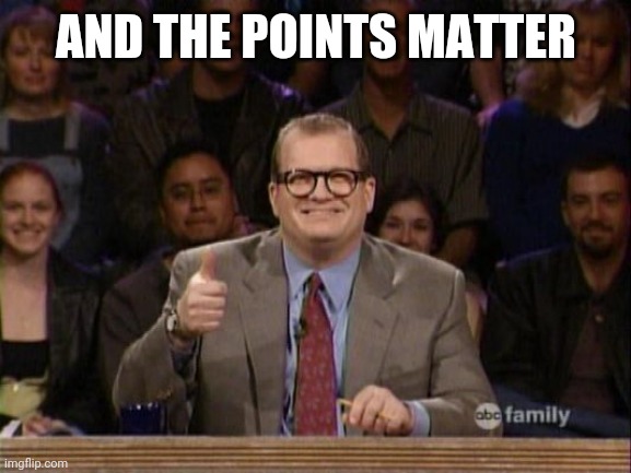 And the points don't matter | AND THE POINTS MATTER | image tagged in and the points don't matter | made w/ Imgflip meme maker