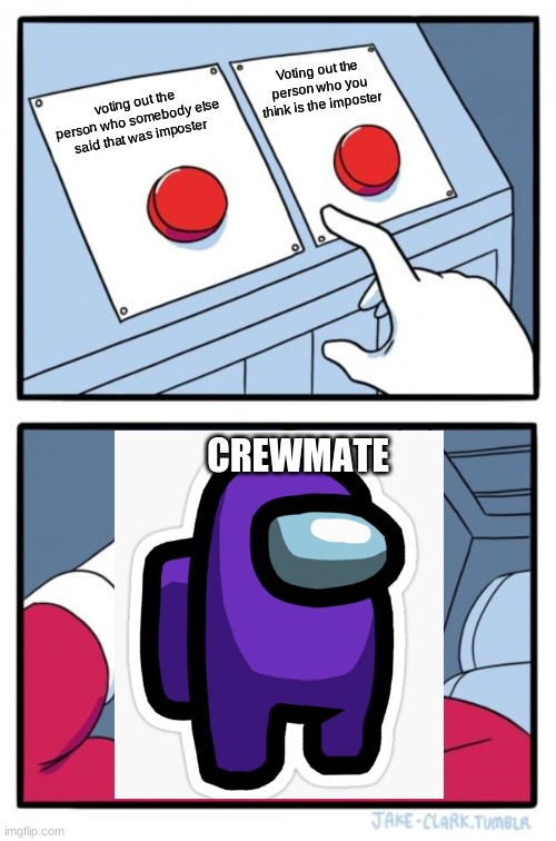 Two Buttons Meme | Voting out the person who you think is the imposter; voting out the person who somebody else said that was imposter; CREWMATE | image tagged in memes,two buttons | made w/ Imgflip meme maker