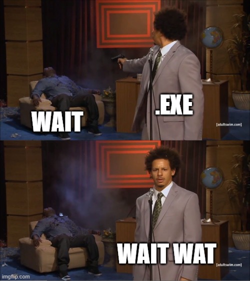 Who Killed Hannibal | .EXE; WAIT; WAIT WAT | image tagged in memes,who killed hannibal | made w/ Imgflip meme maker