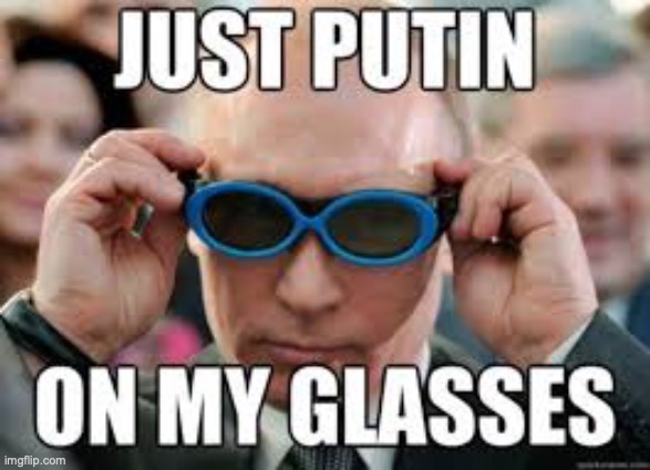 Putin Meme by MemerGirl2020 | image tagged in vladimir putin,glasses | made w/ Imgflip meme maker