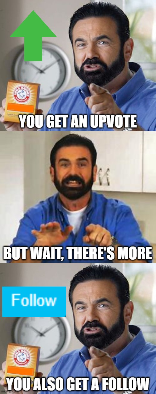 YOU GET AN UPVOTE YOU ALSO GET A FOLLOW BUT WAIT, THERE'S MORE | image tagged in billy mays,but wait there's more | made w/ Imgflip meme maker