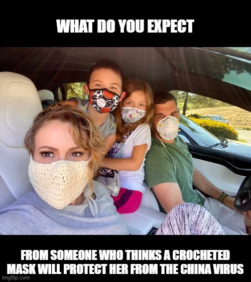 WHAT DO YOU EXPECT FROM SOMEONE WHO THINKS A CROCHETED MASK WILL PROTECT HER FROM THE CHINA VIRUS | made w/ Imgflip meme maker