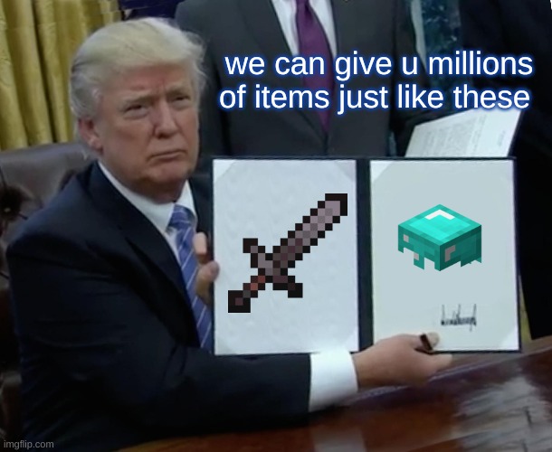 Trump Bill Signing Meme | we can give u millions of items just like these | image tagged in memes,trump bill signing | made w/ Imgflip meme maker