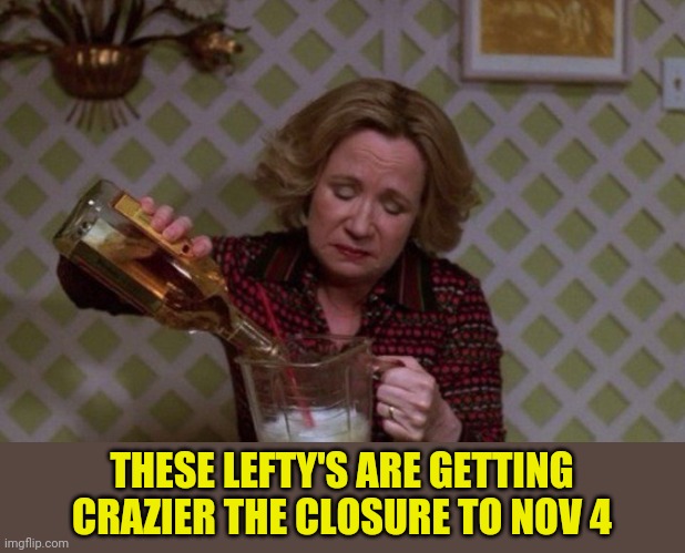 THESE LEFTY'S ARE GETTING CRAZIER THE CLOSURE TO NOV 4 | made w/ Imgflip meme maker