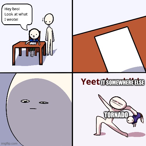 Yeet the child | IT SOMEWHERE ELSE TORNADO | image tagged in yeet the child | made w/ Imgflip meme maker