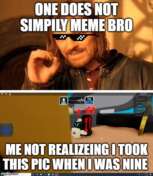 welp i am doomed | ONE DOES NOT SIMPILY MEME BRO; ME NOT REALIZEING I TOOK THIS PIC WHEN I WAS NINE | image tagged in memes,one does not simply,roblox meme | made w/ Imgflip meme maker