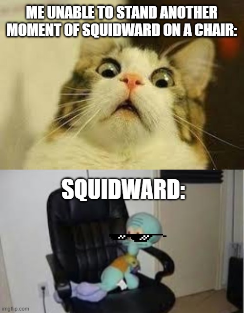 Squidward on a chair | ME UNABLE TO STAND ANOTHER MOMENT OF SQUIDWARD ON A CHAIR:; SQUIDWARD: | image tagged in squidward chair,squidward,deal with it | made w/ Imgflip meme maker
