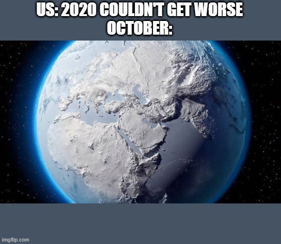 US: 2020 COULDN'T GET WORSE
OCTOBER: | image tagged in 2020,memes | made w/ Imgflip meme maker